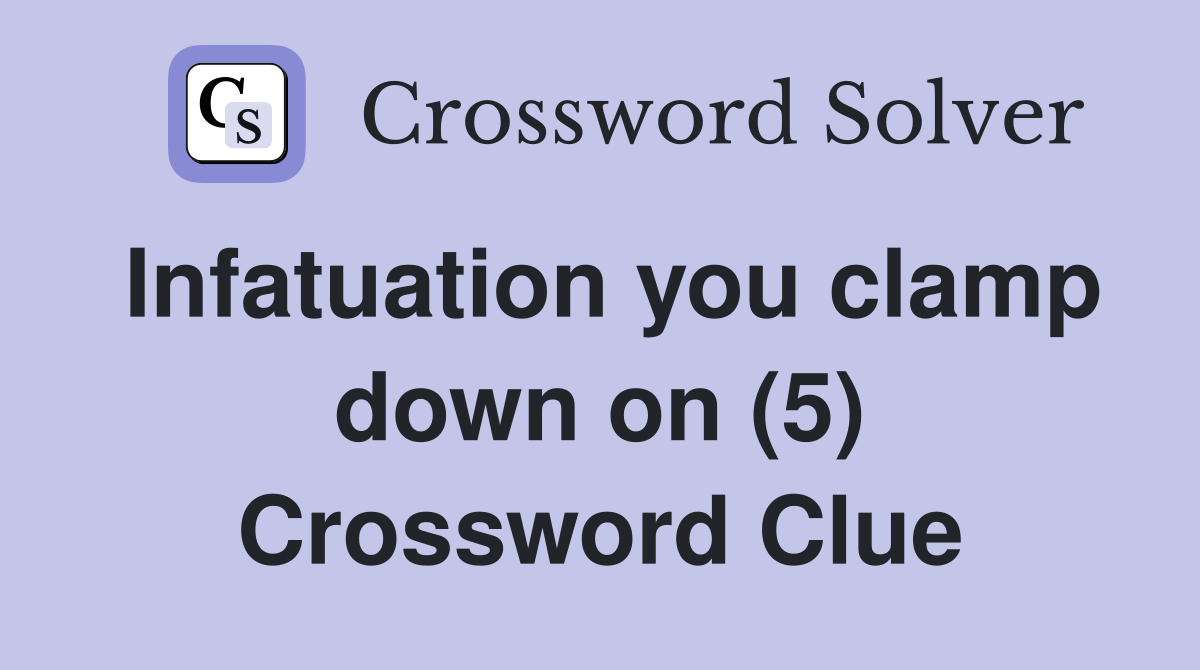 Infatuation you clamp down on (5) Crossword Clue
