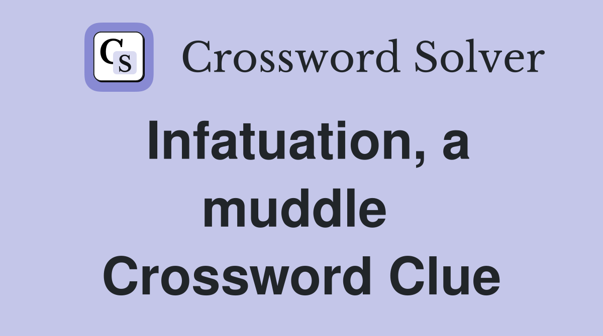Infatuation, a muddle  Crossword Clue
