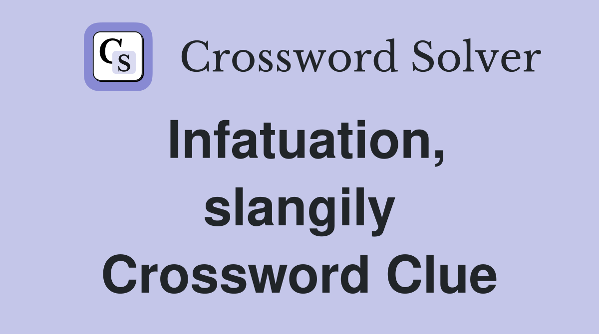 Infatuation, slangily Crossword Clue