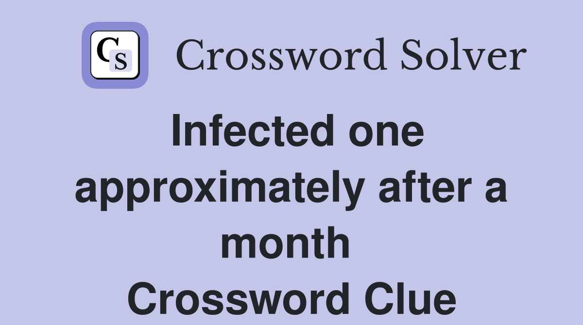 Infected one approximately after a month  Crossword Clue