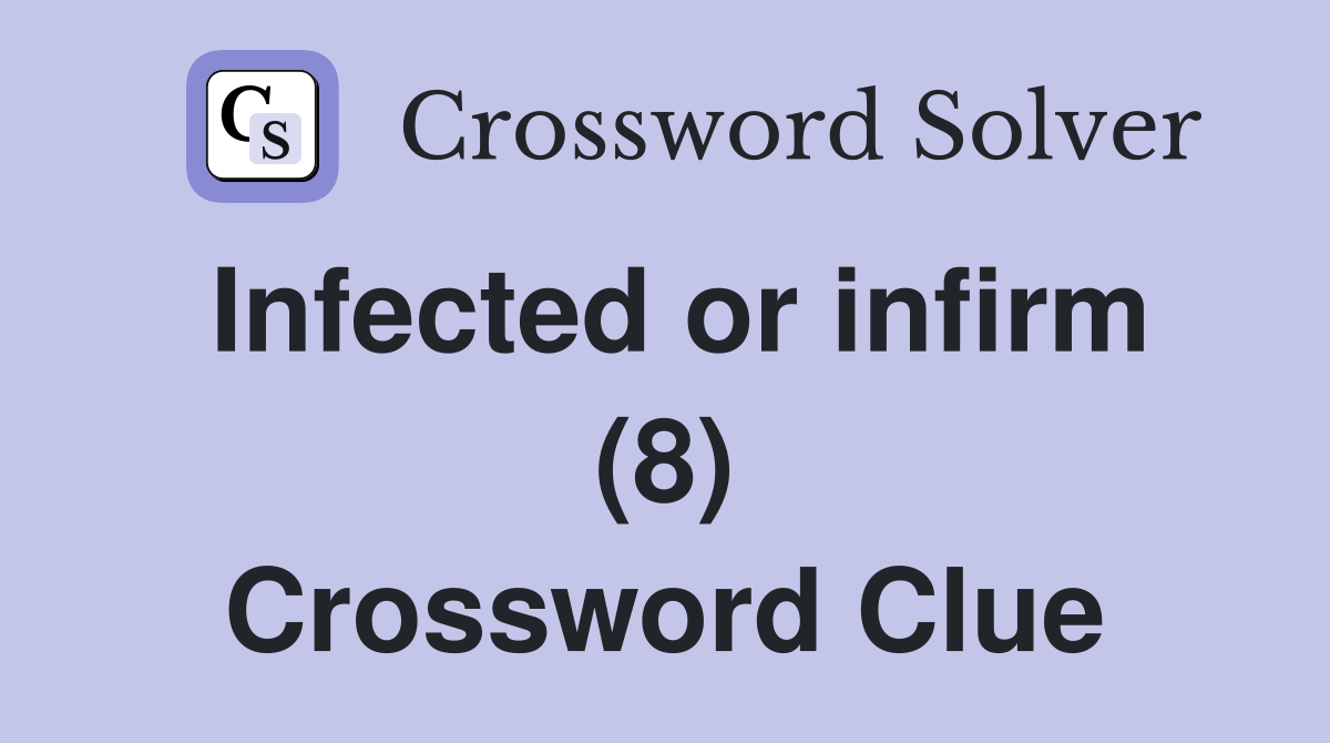 Infected or infirm (8) Crossword Clue