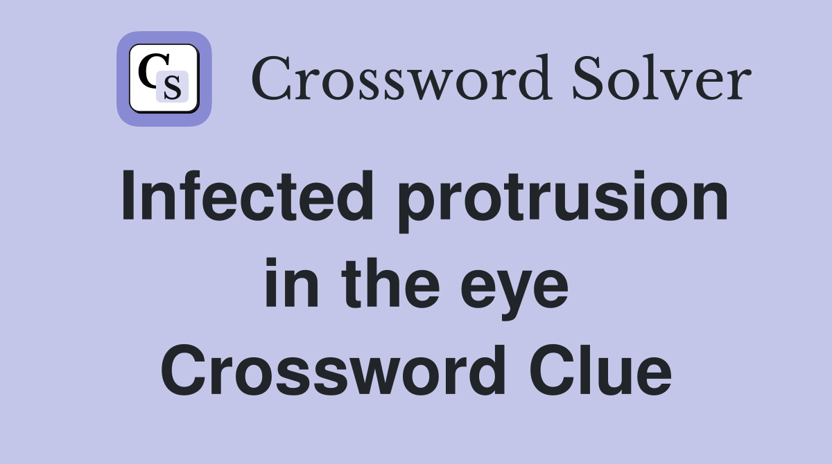 Infected protrusion in the eye Crossword Clue