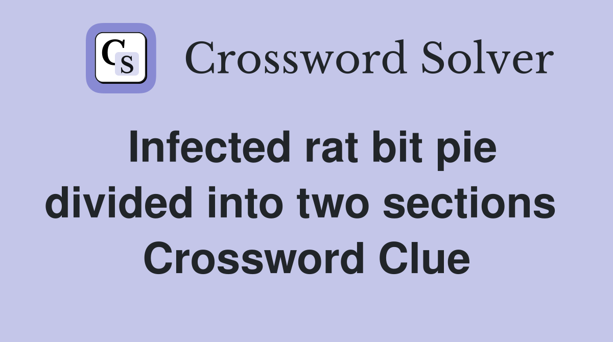 Infected rat bit pie divided into two sections  Crossword Clue
