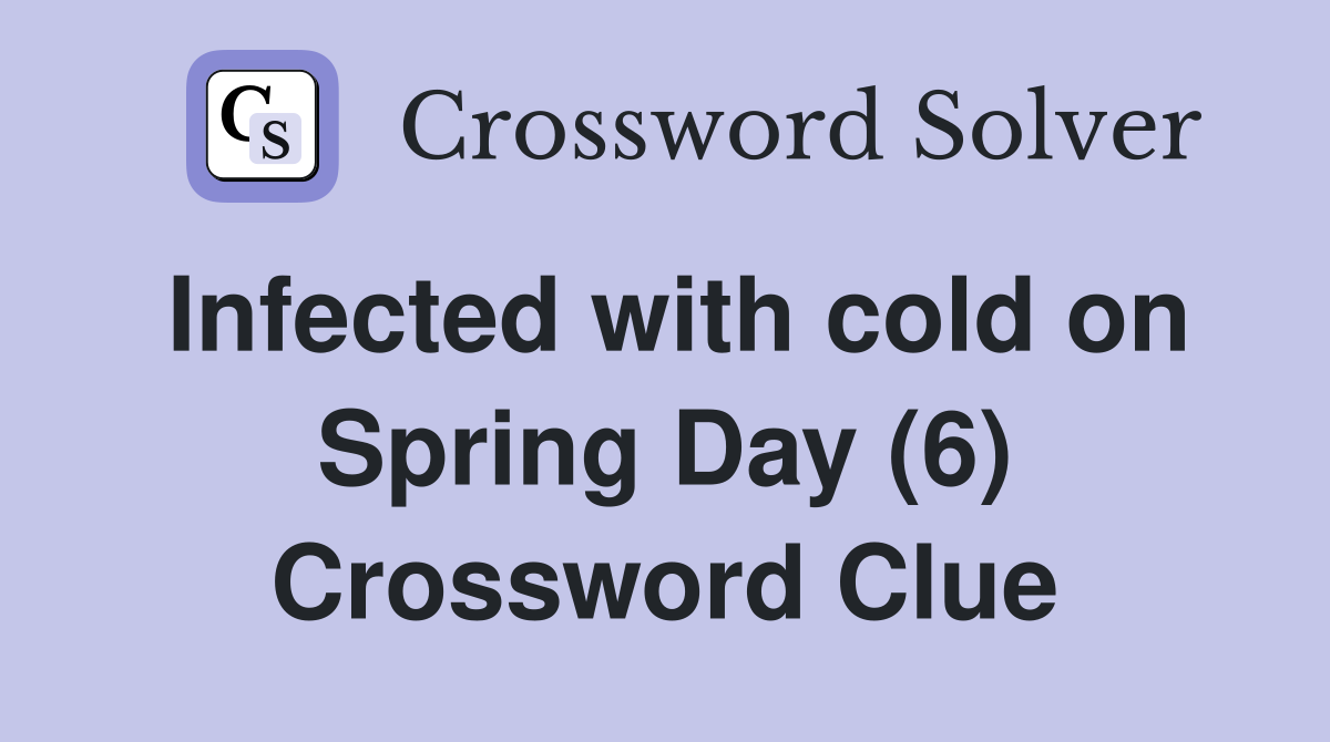 Infected with cold on Spring Day (6) Crossword Clue