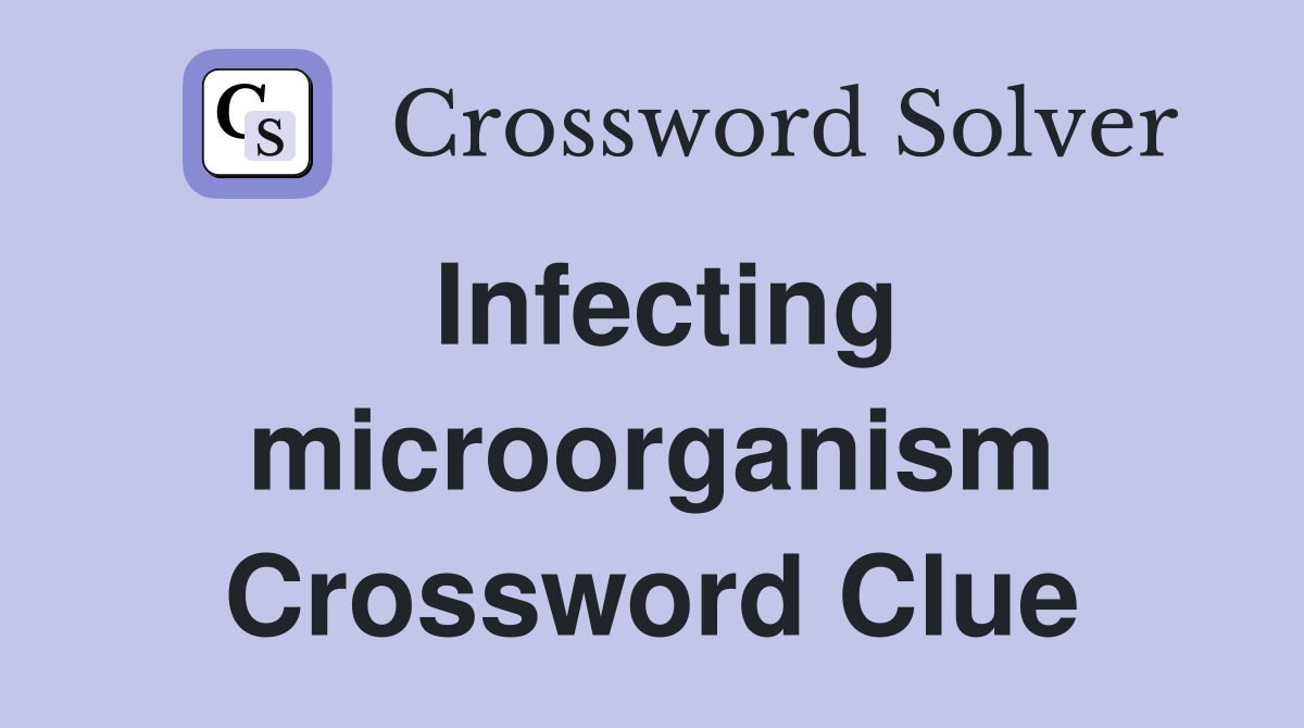 Infecting microorganism Crossword Clue