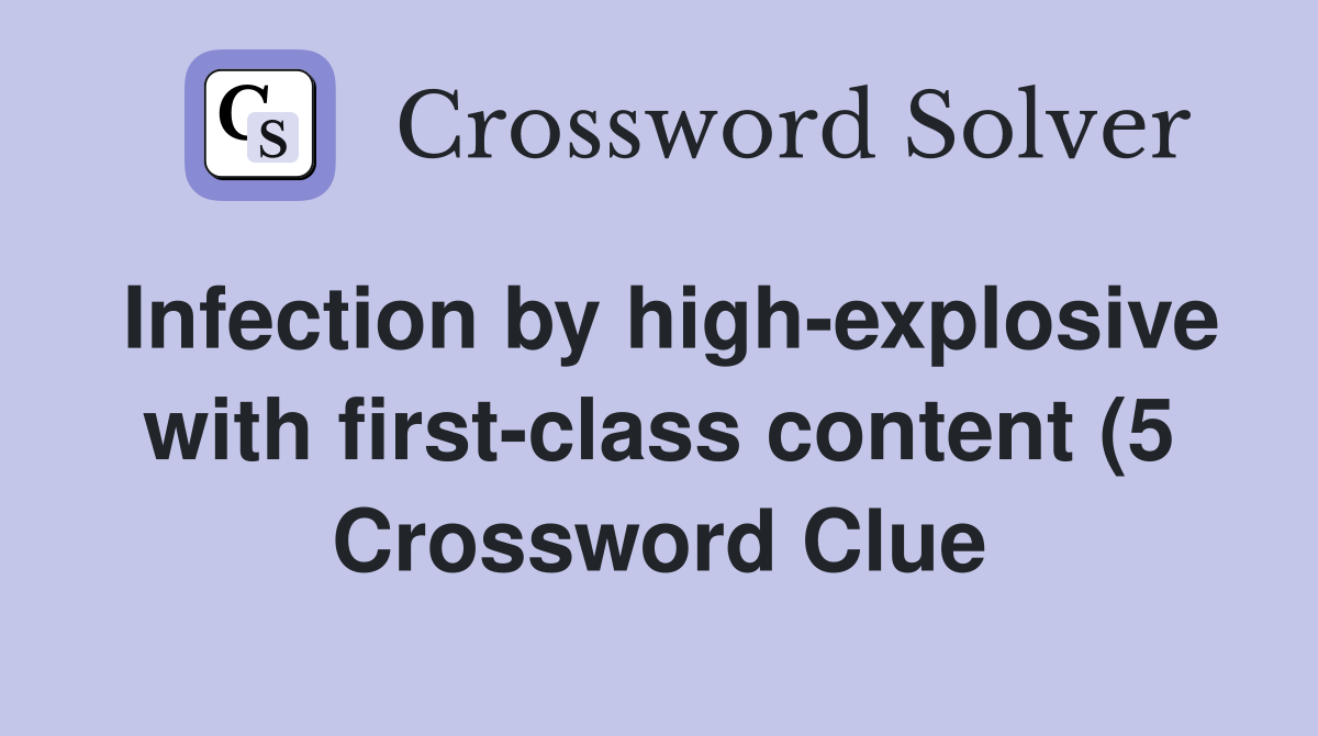 Infection by high explosive with first class content (5) Crossword Infection by high explosive with first class content (5) Crossword