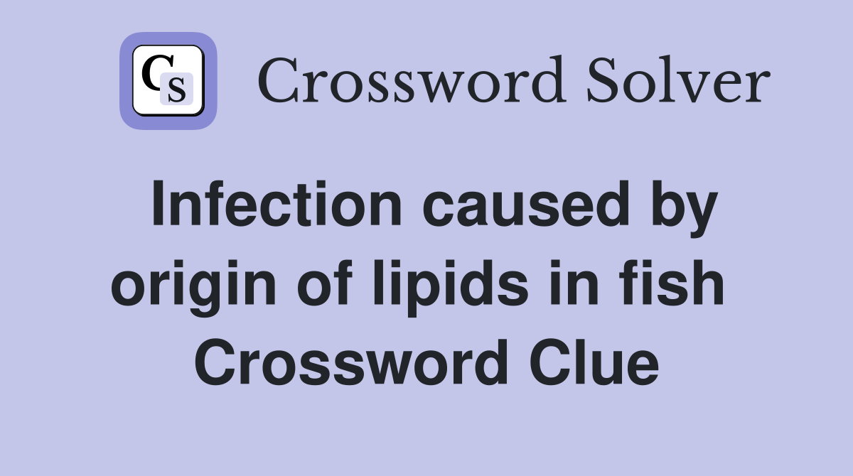 Infection caused by origin of lipids in fish  Crossword Clue