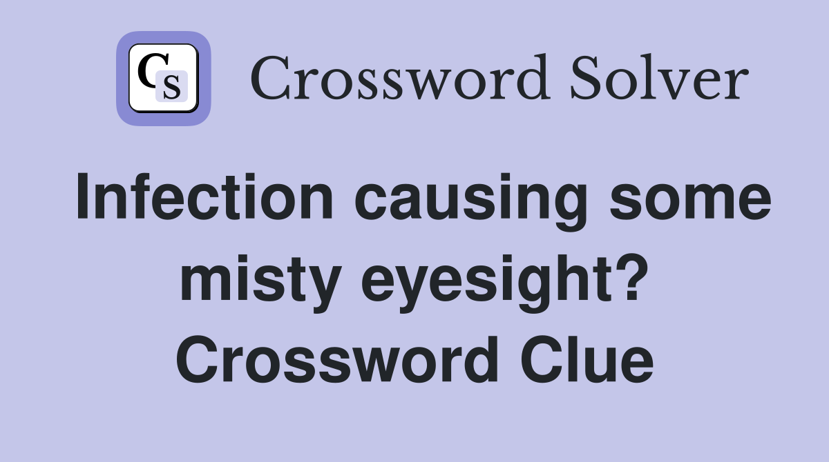 Infection causing some misty eyesight? Crossword Clue