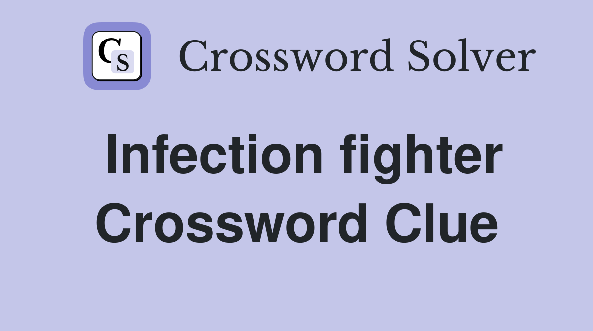 Infection fighter Crossword Clue