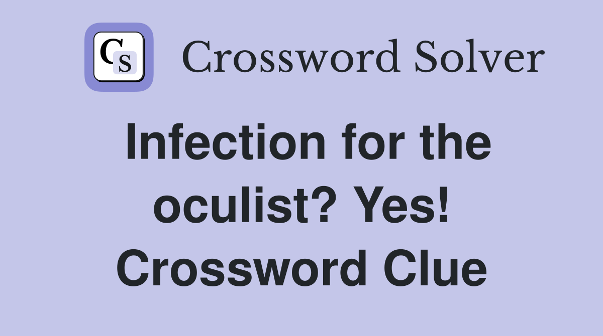 Infection for the oculist? Yes! Crossword Clue