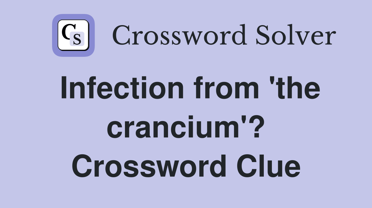 Infection from 'the crancium'? Crossword Clue