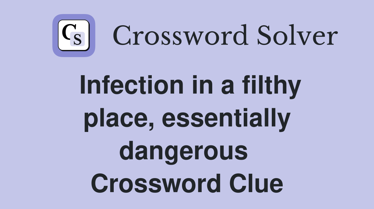 Infection in a filthy place, essentially dangerous  Crossword Clue