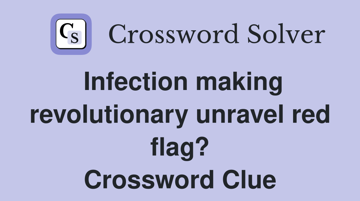Infection making revolutionary unravel red flag? Crossword Clue