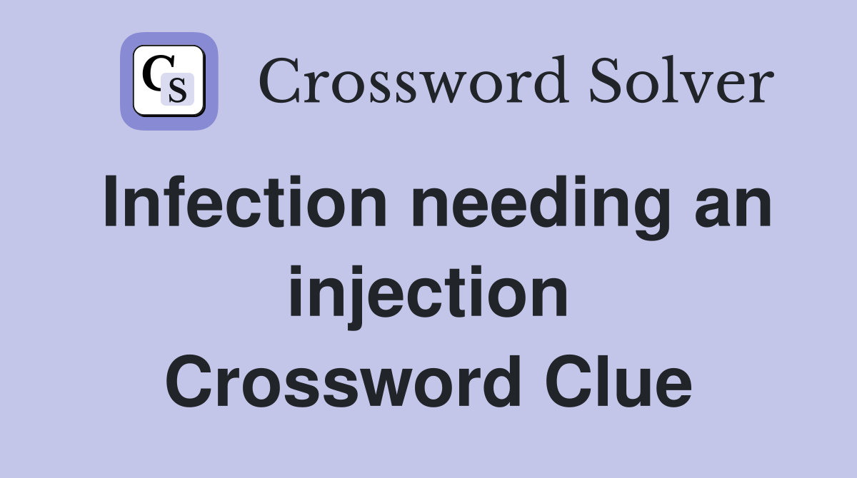 Infection needing an injection Crossword Clue