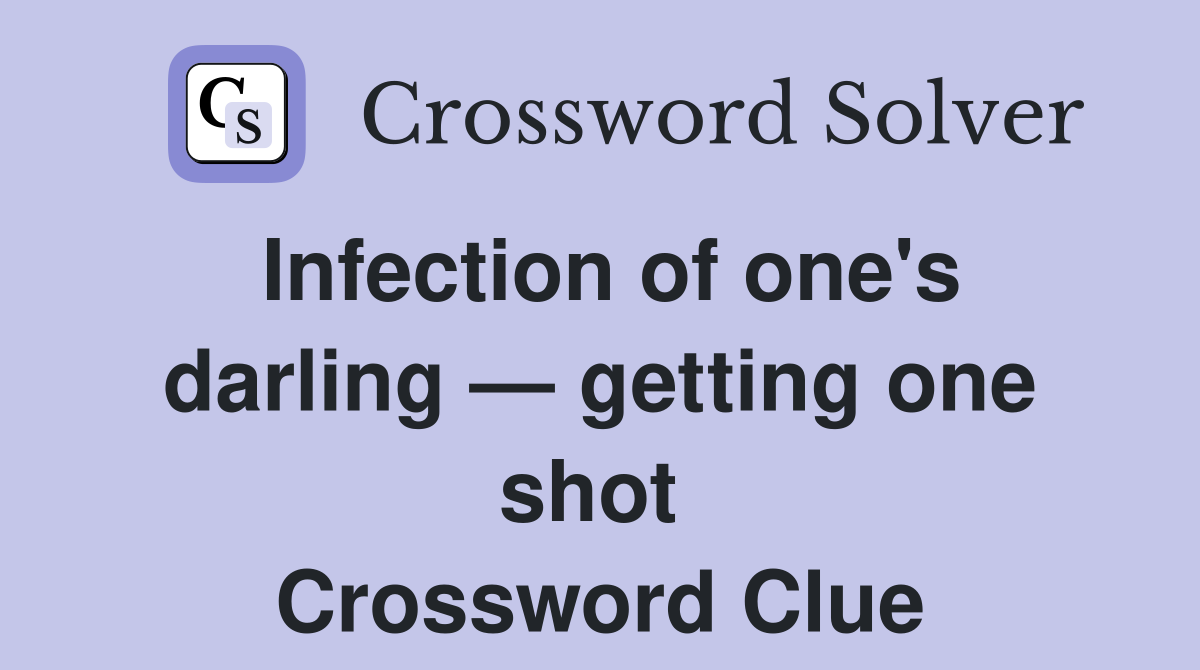 Infection of one's darling — getting one shot  Crossword Clue