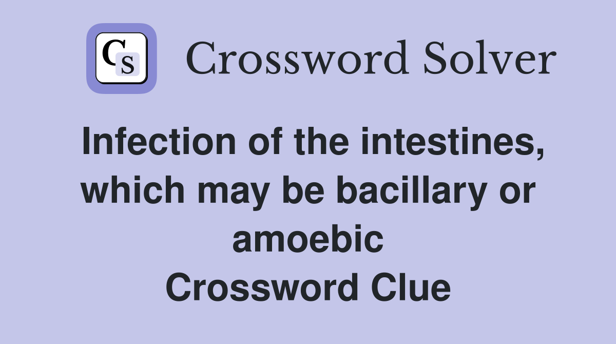Infection of the intestines, which may be bacillary or amoebic Crossword Clue