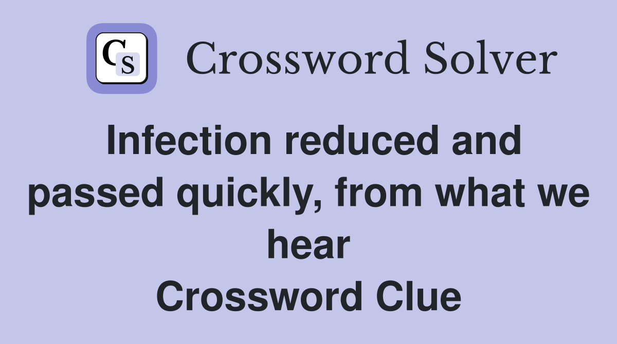 Infection reduced and passed quickly, from what we hear Crossword Clue