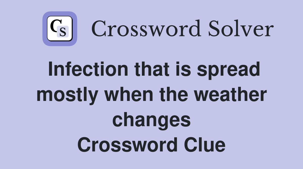 Infection that is spread mostly when the weather changes Crossword Clue