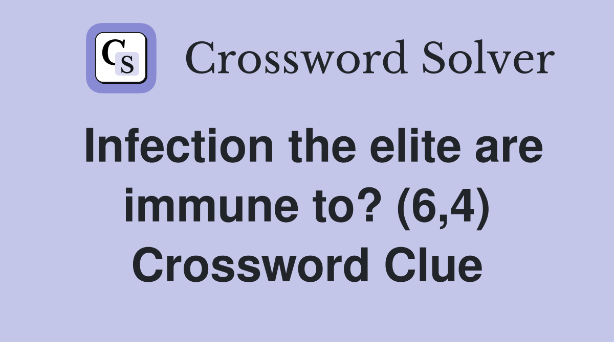 Infection the elite are immune to? (6,4) Crossword Clue