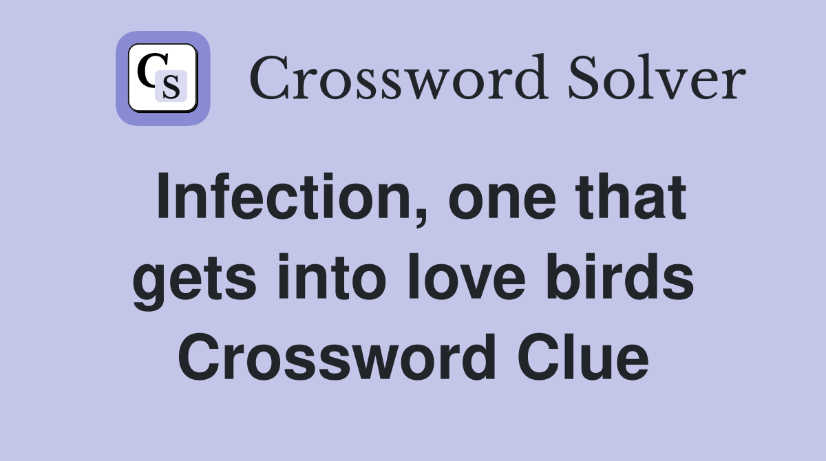 Infection, one that gets into love birds Crossword Clue