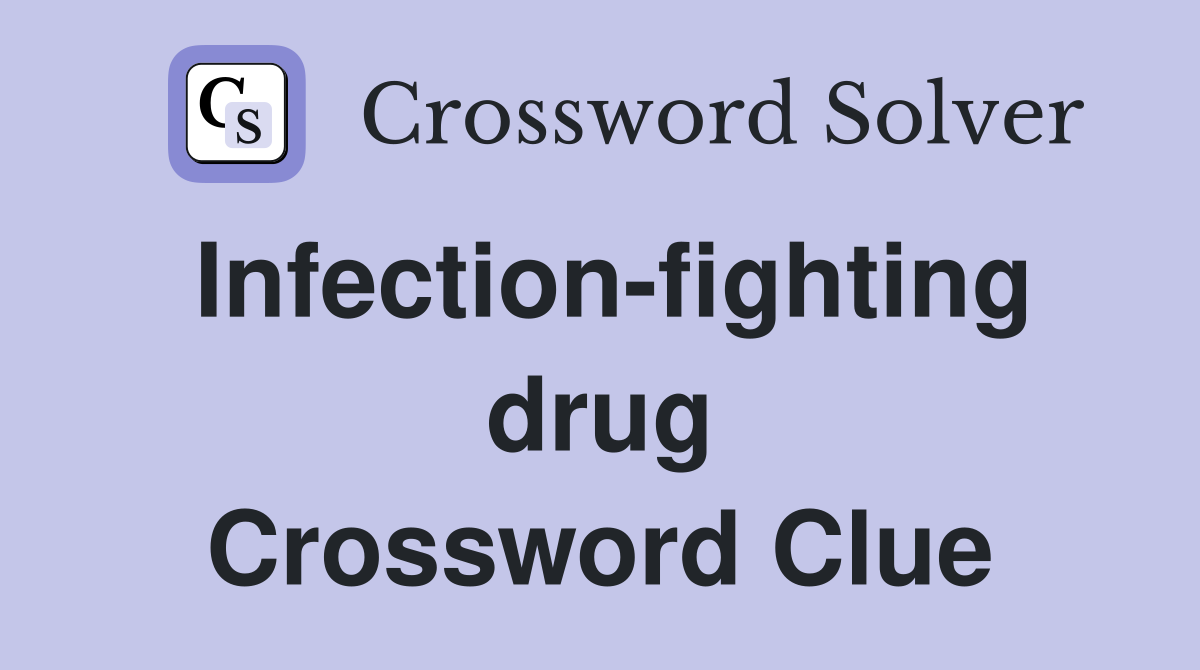 Infection-fighting drug Crossword Clue