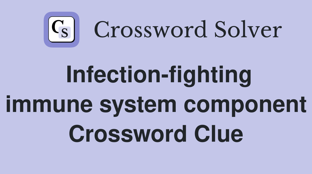 Infection-fighting immune system component Crossword Clue