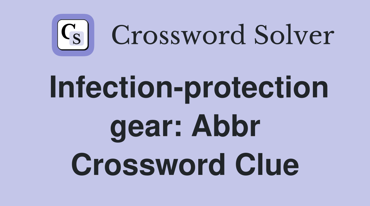 Infection-protection gear: Abbr Crossword Clue