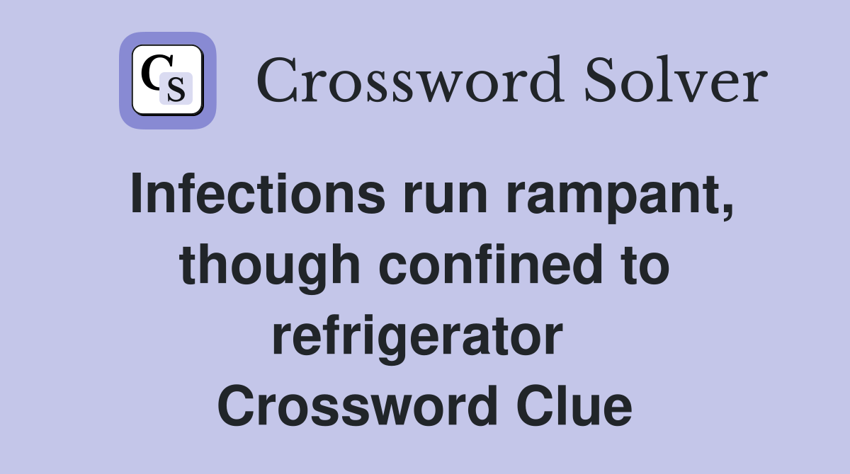 Infections run rampant, though confined to refrigerator  Crossword Clue