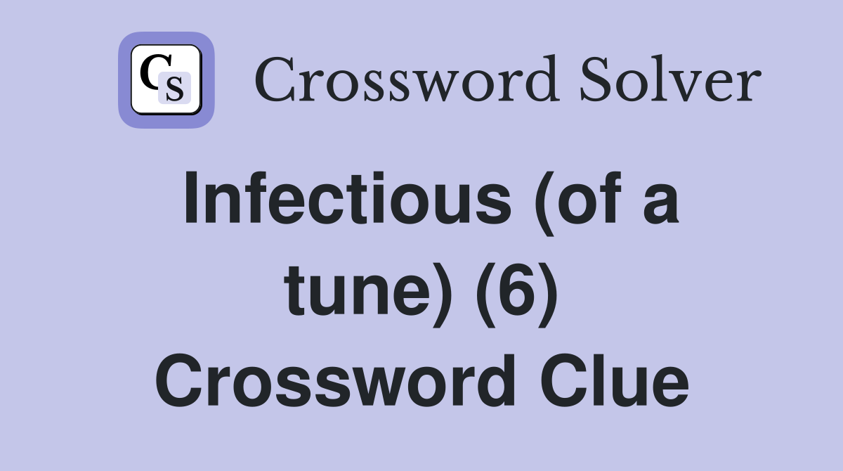 Infectious (of a tune) (6) Crossword Clue
