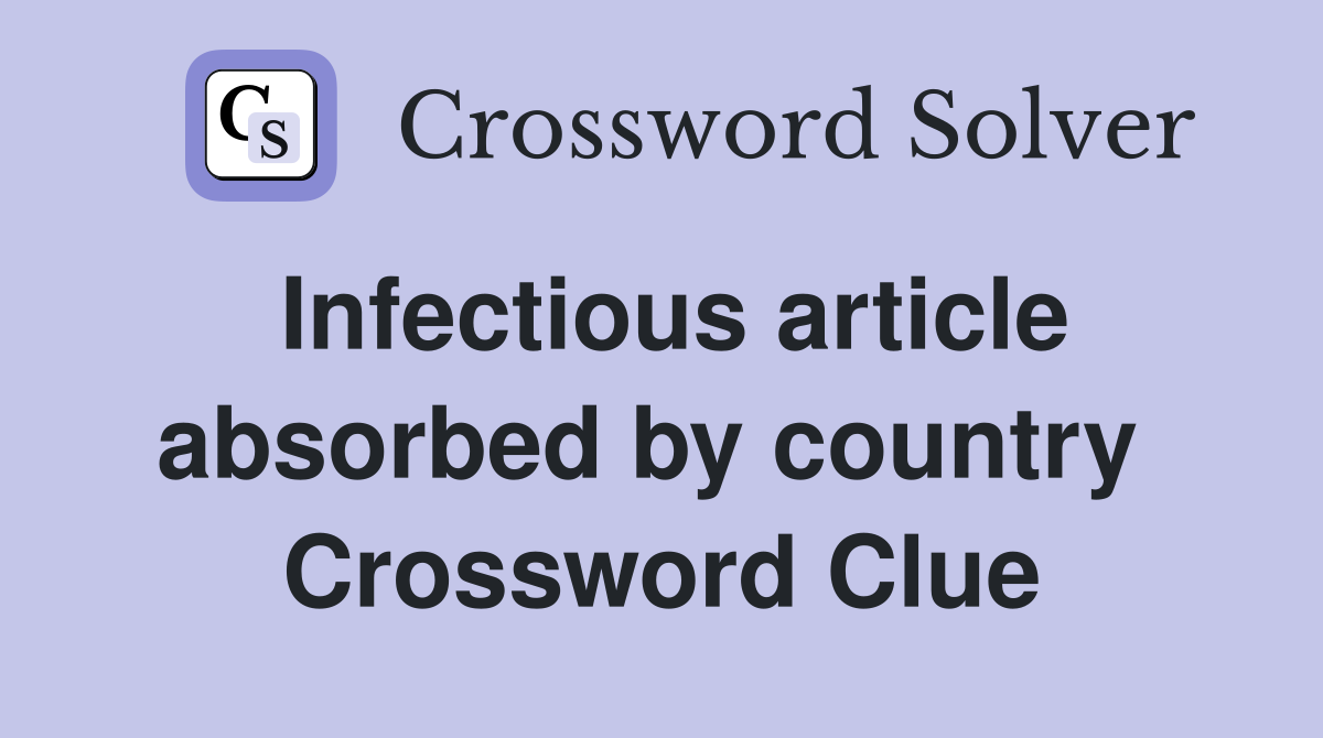 Infectious article absorbed by country  Crossword Clue