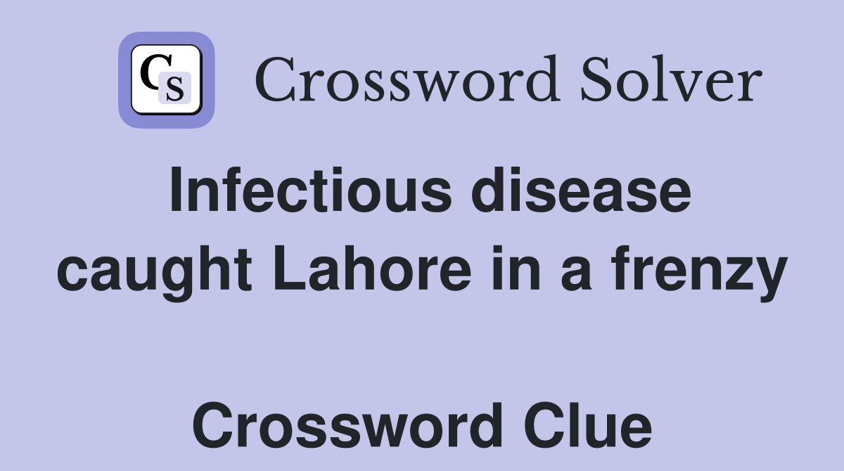 Infectious disease caught Lahore in a frenzy  Crossword Clue