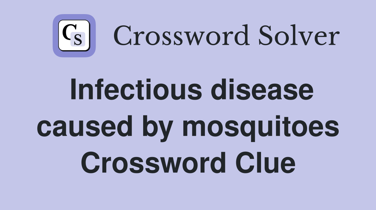 Infectious disease caused by mosquitoes Crossword Clue
