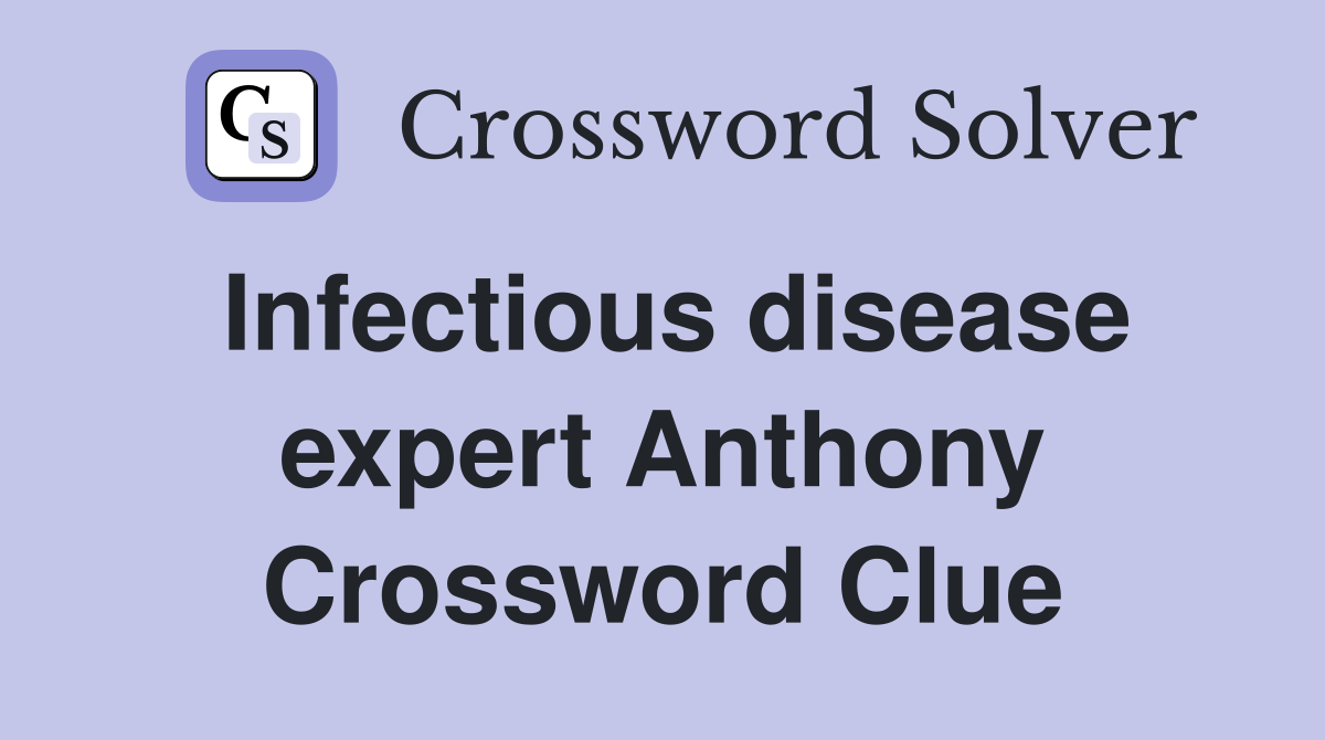 Infectious disease expert Anthony Crossword Clue