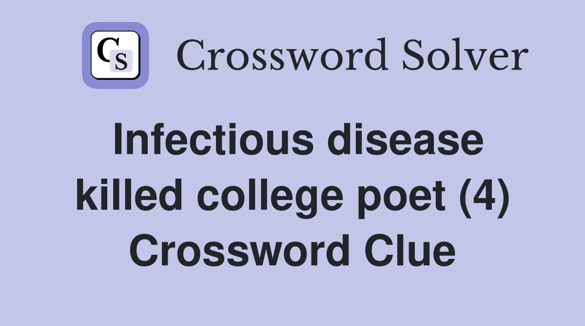 Infectious disease killed college poet (4) Crossword Clue