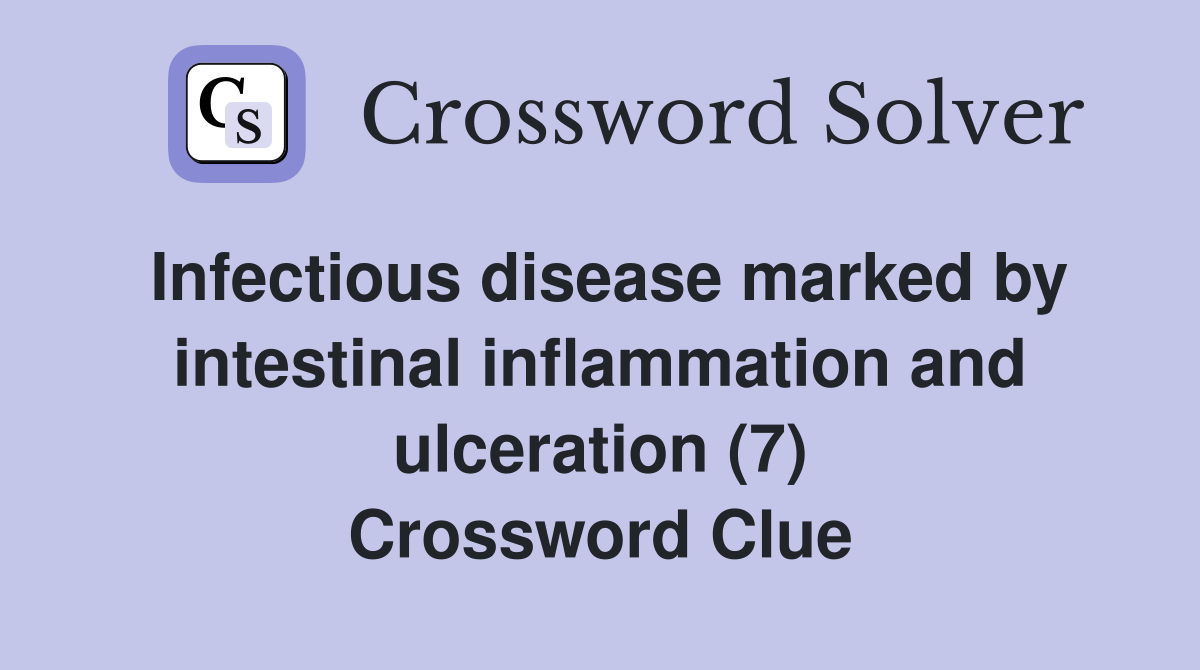 Infectious disease marked by intestinal inflammation and ulceration (7) Crossword Clue