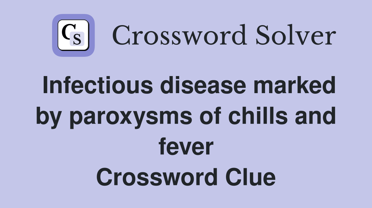Infectious disease marked by paroxysms of chills and fever Crossword Clue