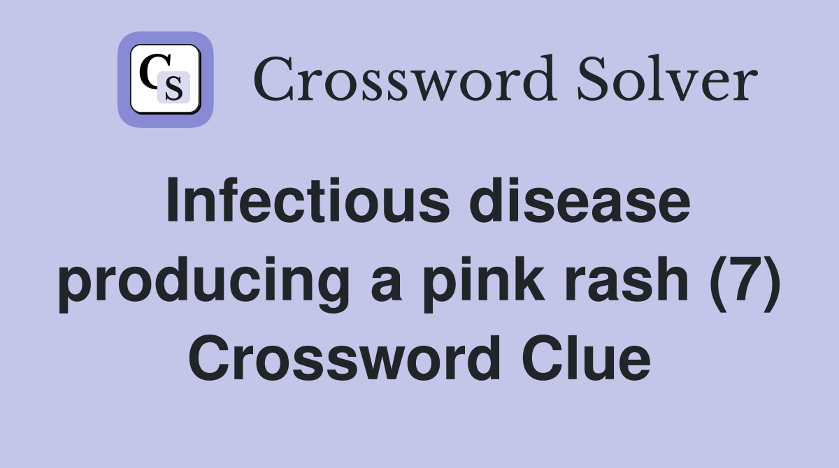 Infectious disease producing a pink rash (7) Crossword Clue
