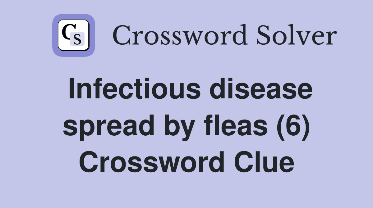 Infectious disease spread by fleas (6) Crossword Clue