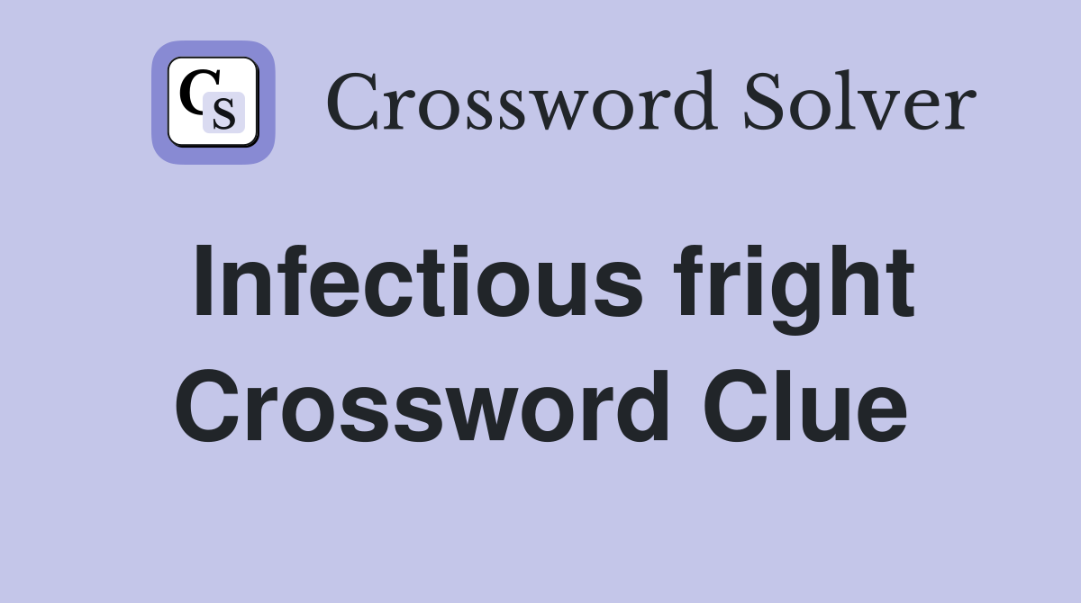 Infectious fright Crossword Clue