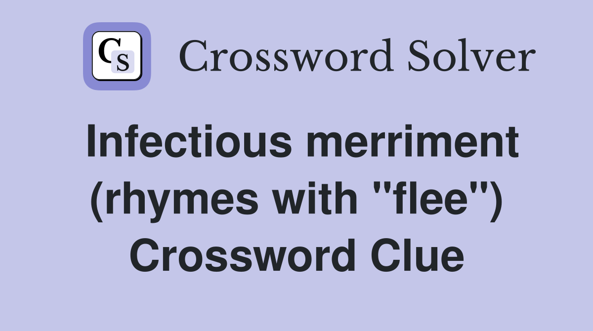 Infectious merriment (rhymes with "flee") Crossword Clue