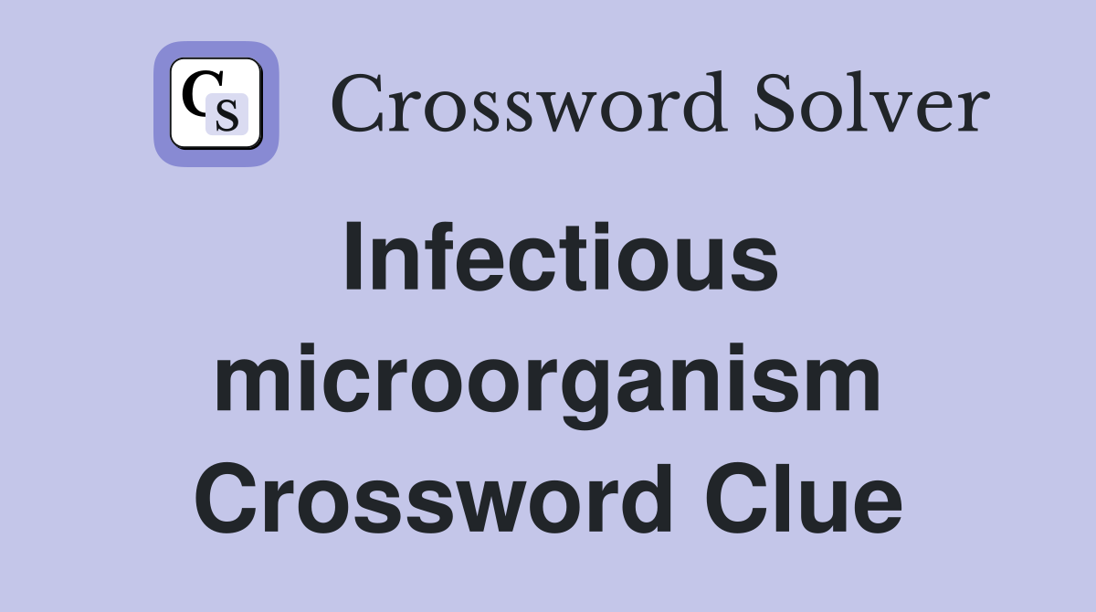 Infectious microorganism Crossword Clue