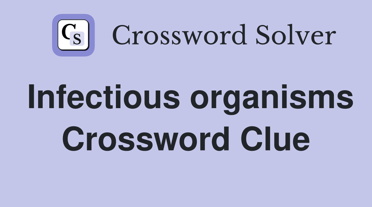 Infectious organisms Crossword Clue