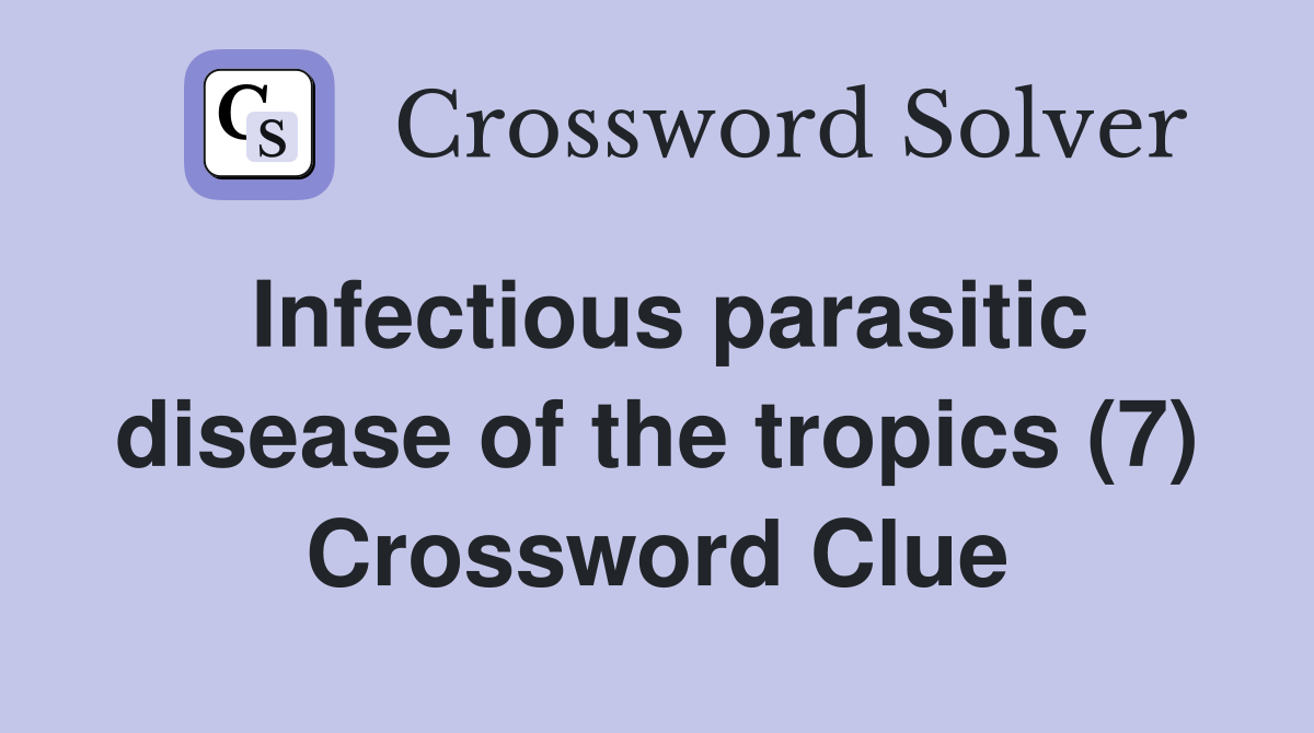 Infectious parasitic disease of the tropics (7) Crossword Clue