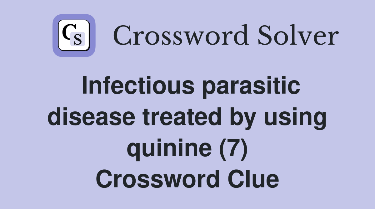 Infectious parasitic disease treated by using quinine (7) Crossword Clue