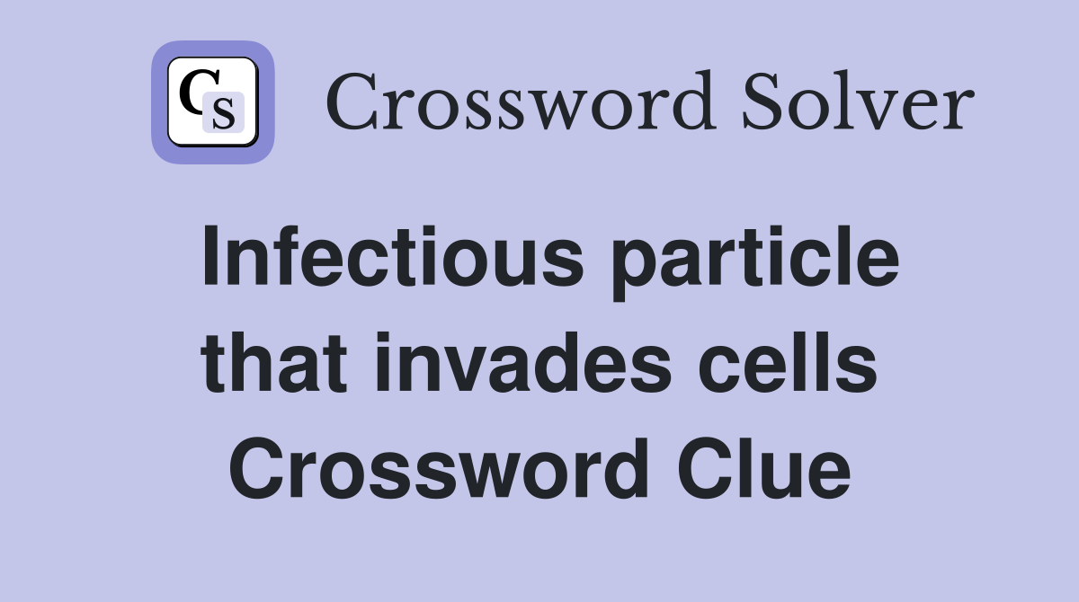 Infectious particle that invades cells Crossword Clue