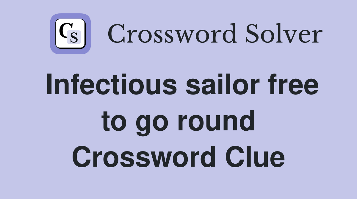 Infectious sailor free to go round Crossword Clue
