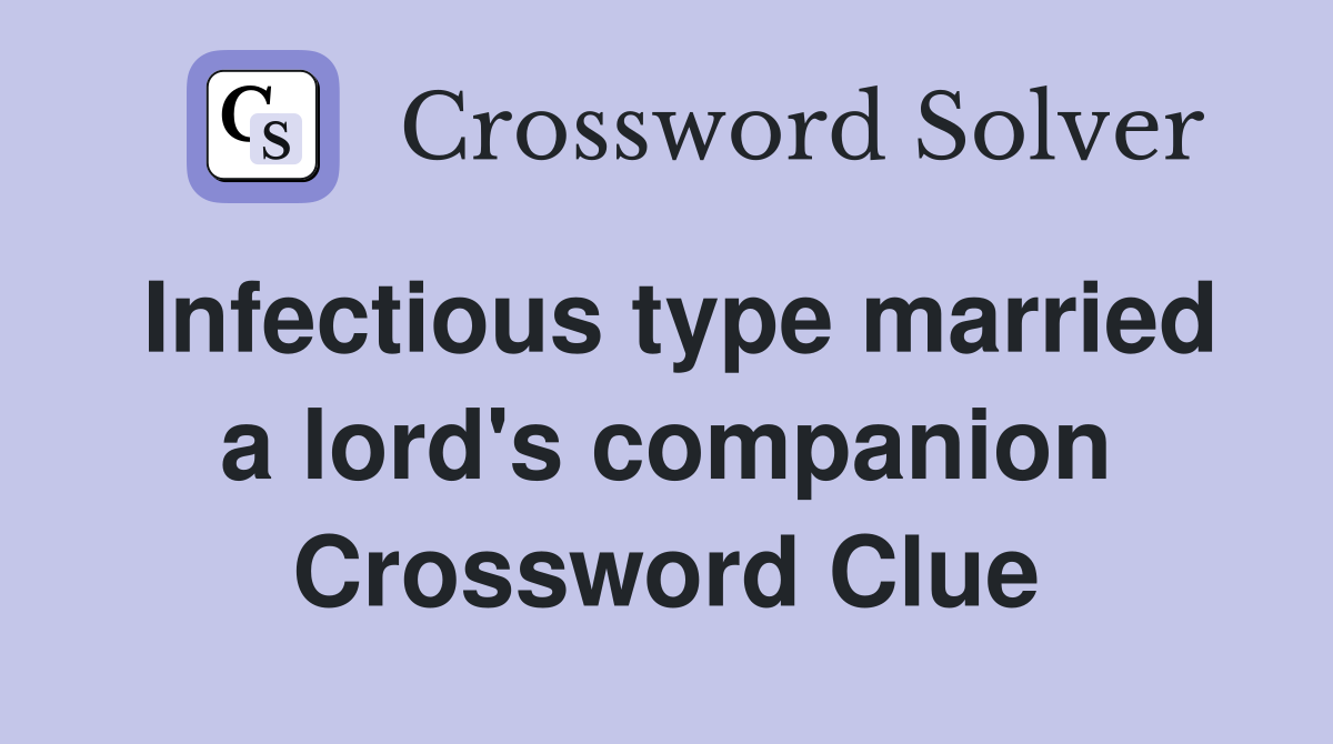 Infectious type married a lord's companion Crossword Clue