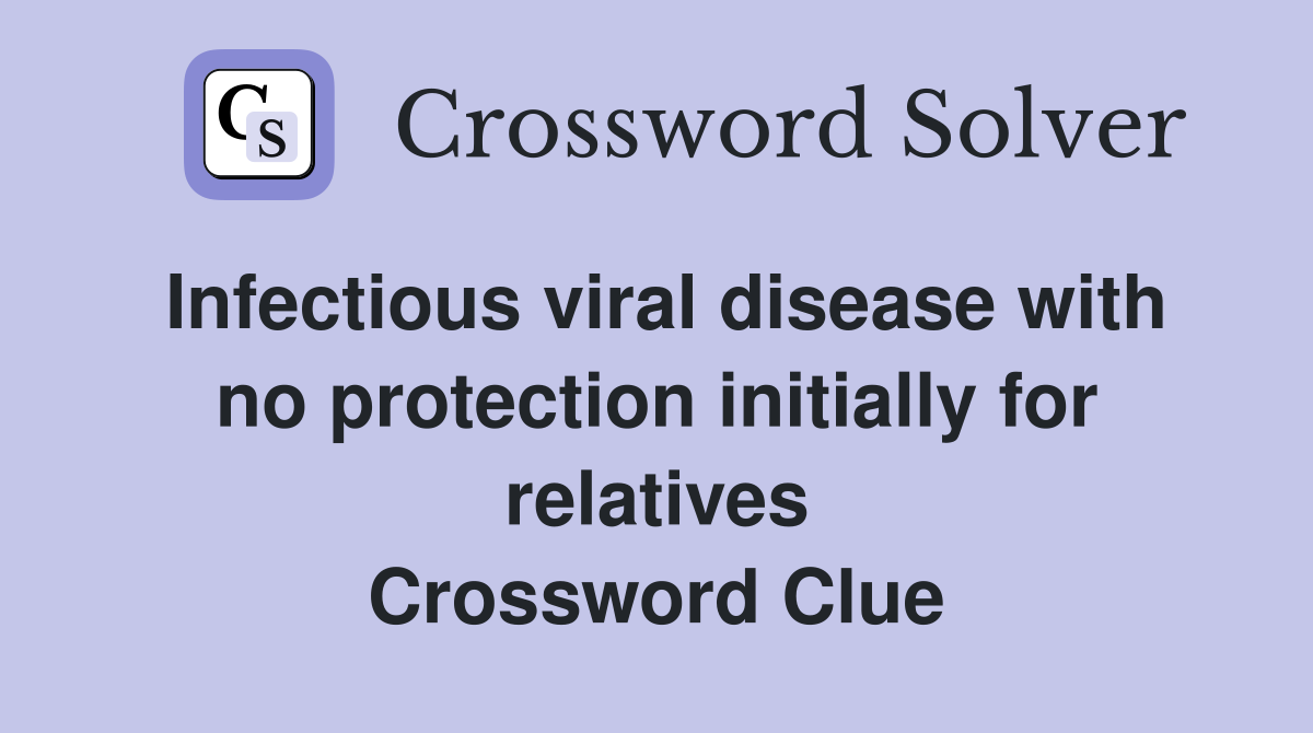 Infectious viral disease with no protection initially for relatives Crossword Clue