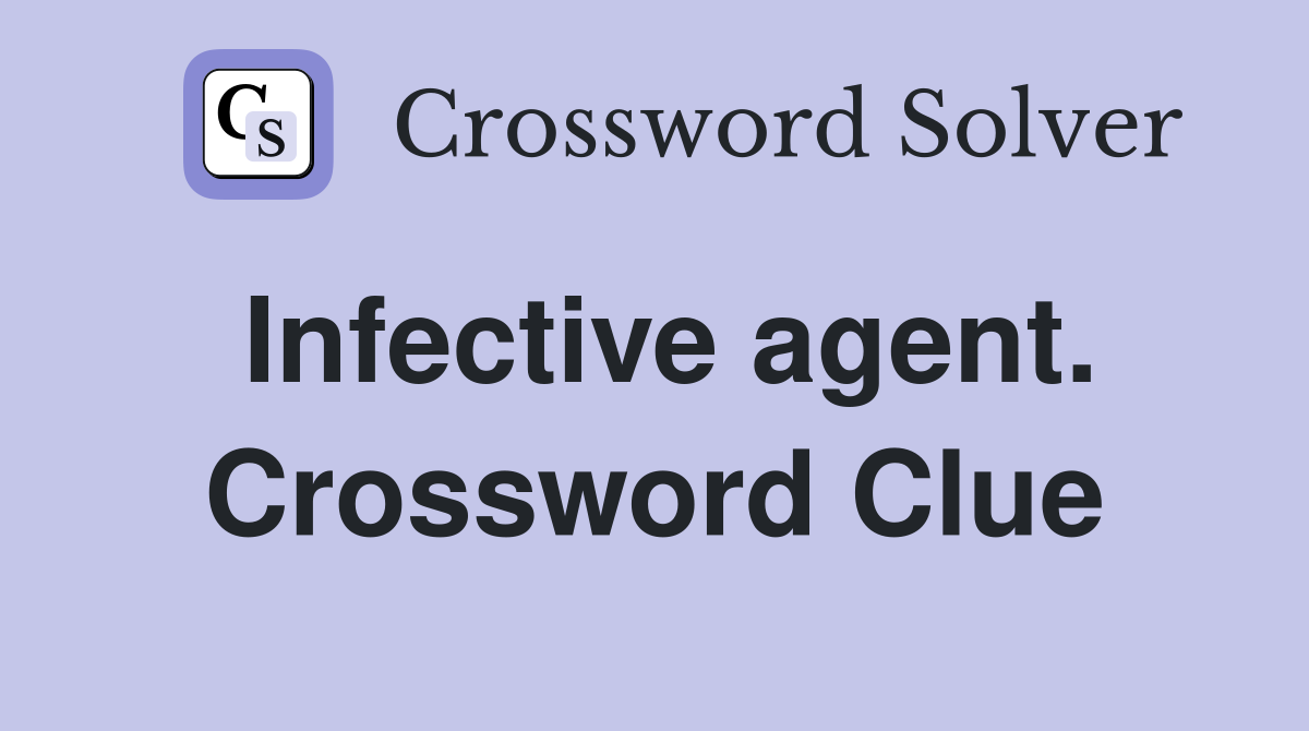 Infective agent. Crossword Clue
