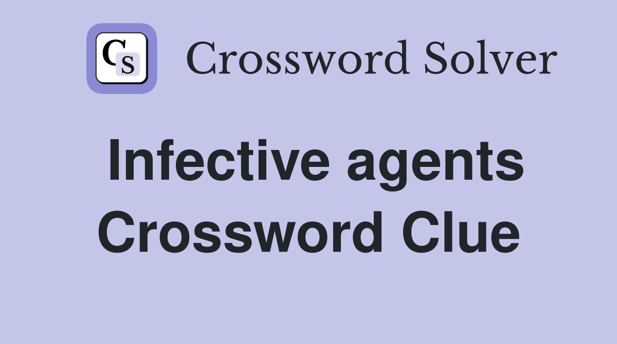 Infective agents Crossword Clue